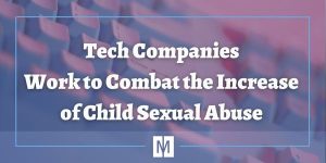 Tech Companies Work to Combat the Increase of Child Sexual Abuse