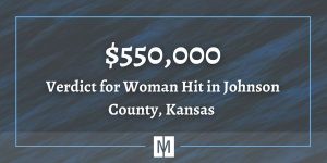 550000 Verdict for Woman Hit in Johnson County, KS