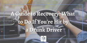 A Guide to Recovery What to Do If You're Hit by a Drunk Driver