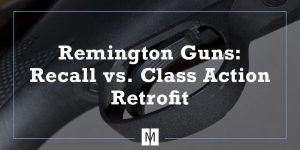 Remington Guns Recall vs. Class Action Retrofit